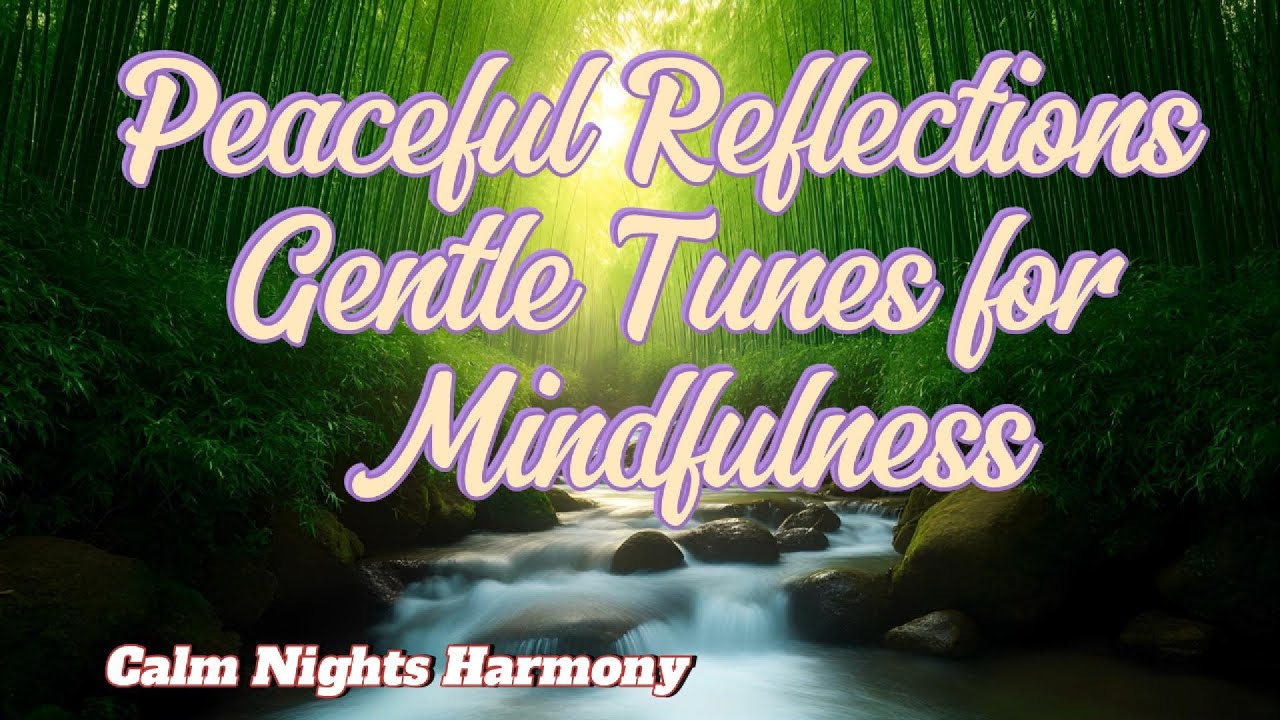 Peaceful Reflections | Gentle Tunes for Mindfulness. #relaxing #sleepmusic #relaxingsounds