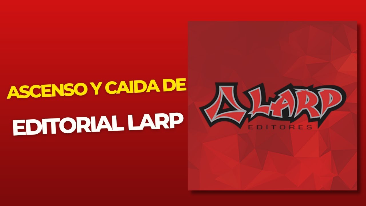 La historia de Larp Editores o lo que rapido sube rapido baja