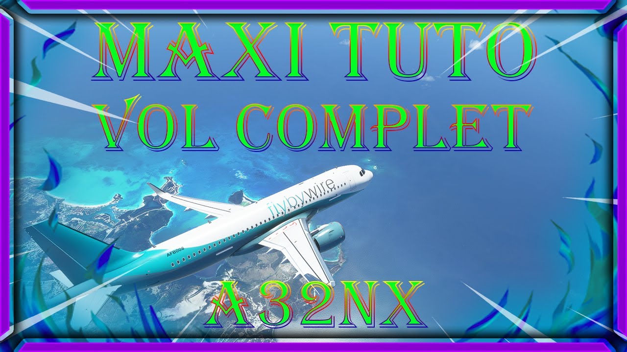 MAXI TUTO VOL DE A à Z façon Djo A320 NEO A32NX DEV FLYBYWIRE microsoft flight simulator 2020