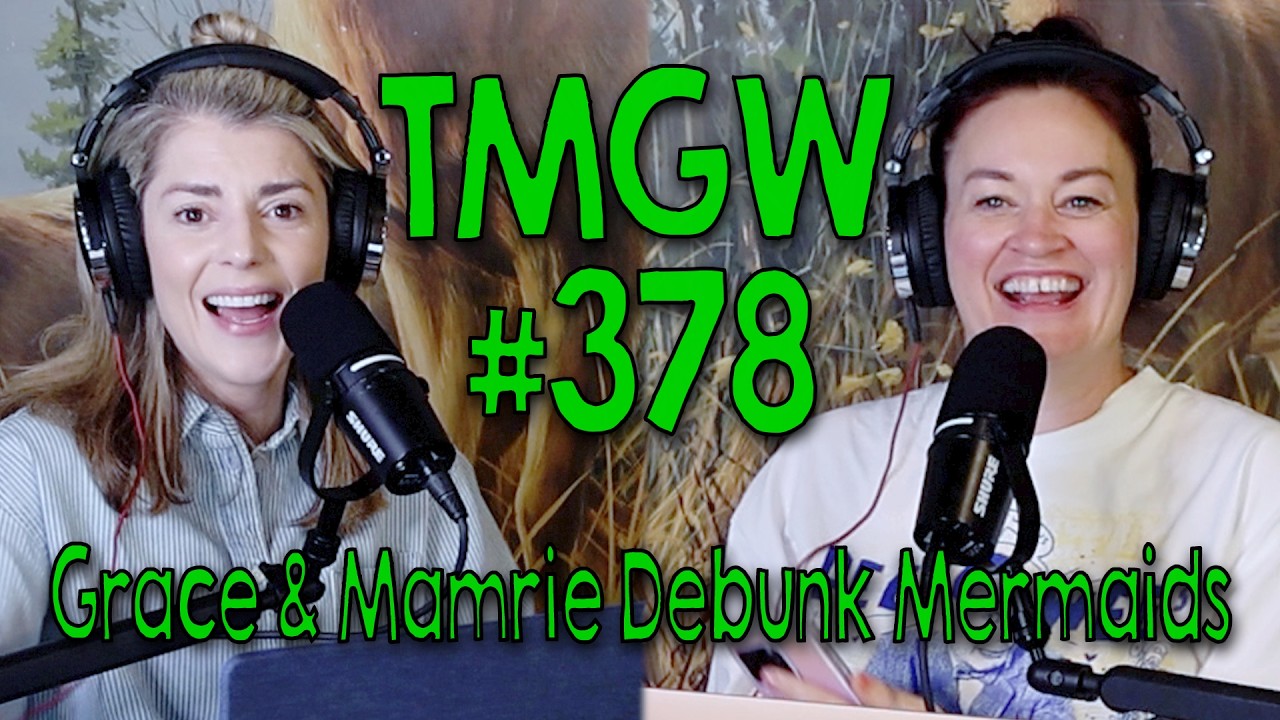 TMGW #378: Grace & Mamrie Debunk Mermaids