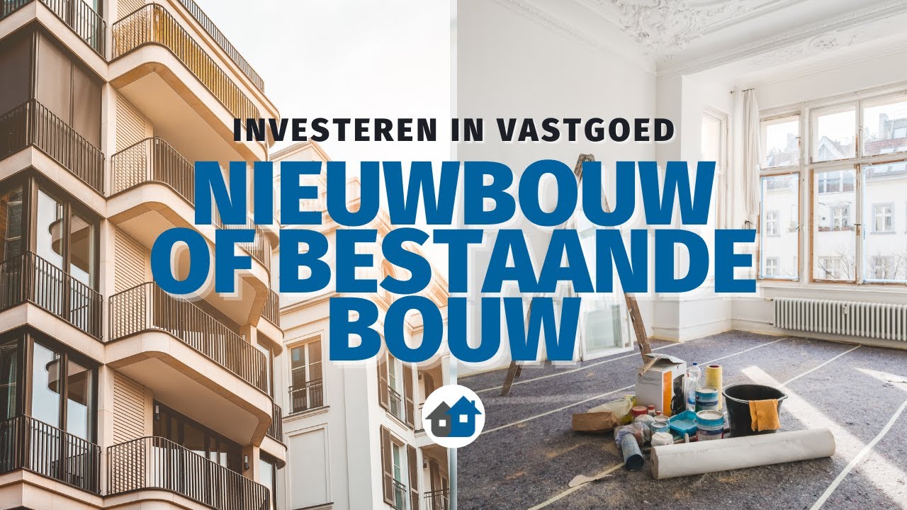 NIEUWBOUW of BESTAANDE BOUW | Wat is een betere investering?
