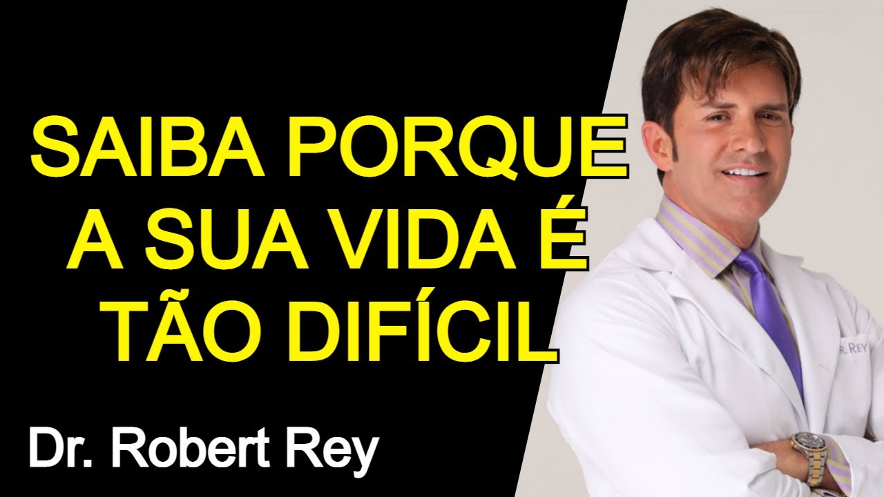 SAIBA PORQUE A SUA VIDA É TÃO DIFICIL E VOCÊ ESTÁ INFELIZ - Dr. Rey