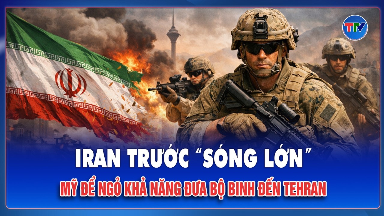 Iran trước “sóng lớn”: Mỹ để ngỏ khả năng đưa bộ binh đến Tehran