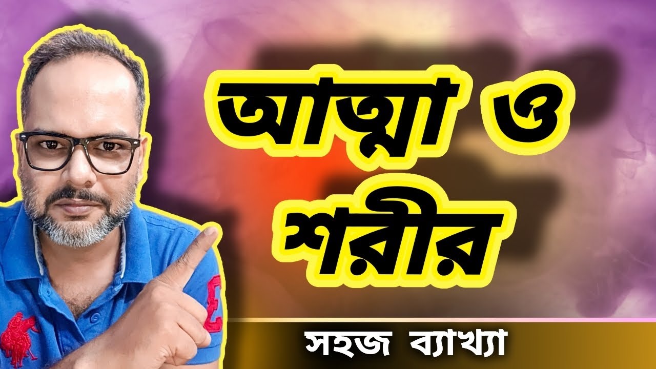 জীবনের প্রধান উদ্দেশ্যের জন্য আত্মা এবং শরীরের ভূমিকা | Easy Explained by Koushik Mallick