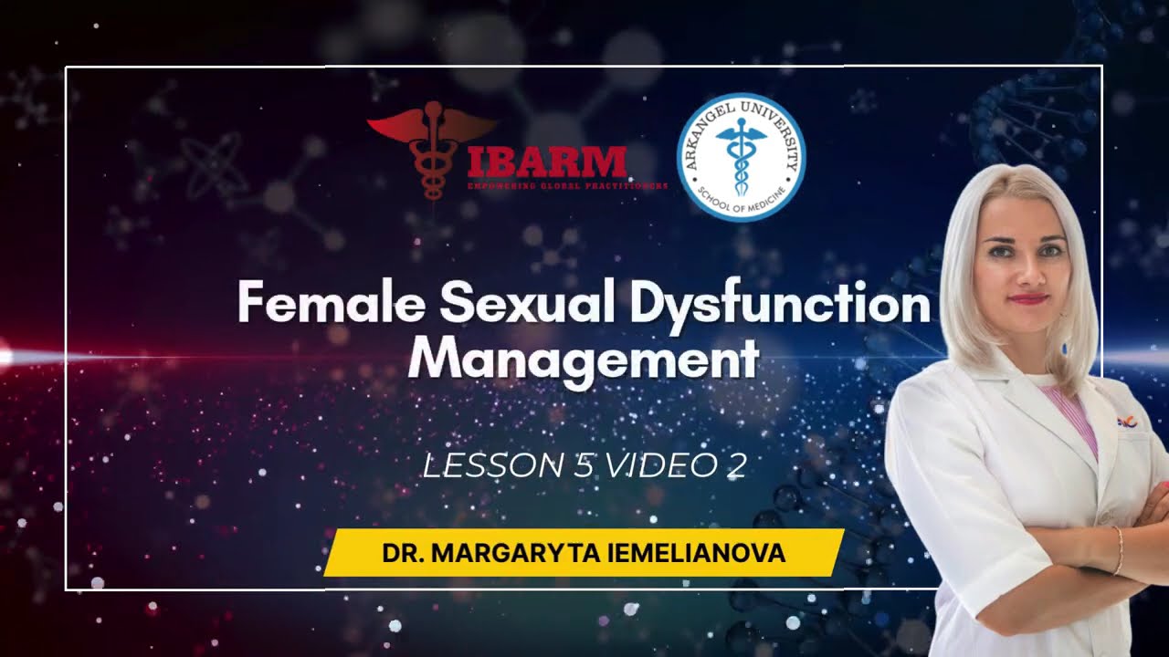 Lesson 5 Video 2 : Female Sexual Dysfunction Management (Dr. Margaryta Iemelianova)