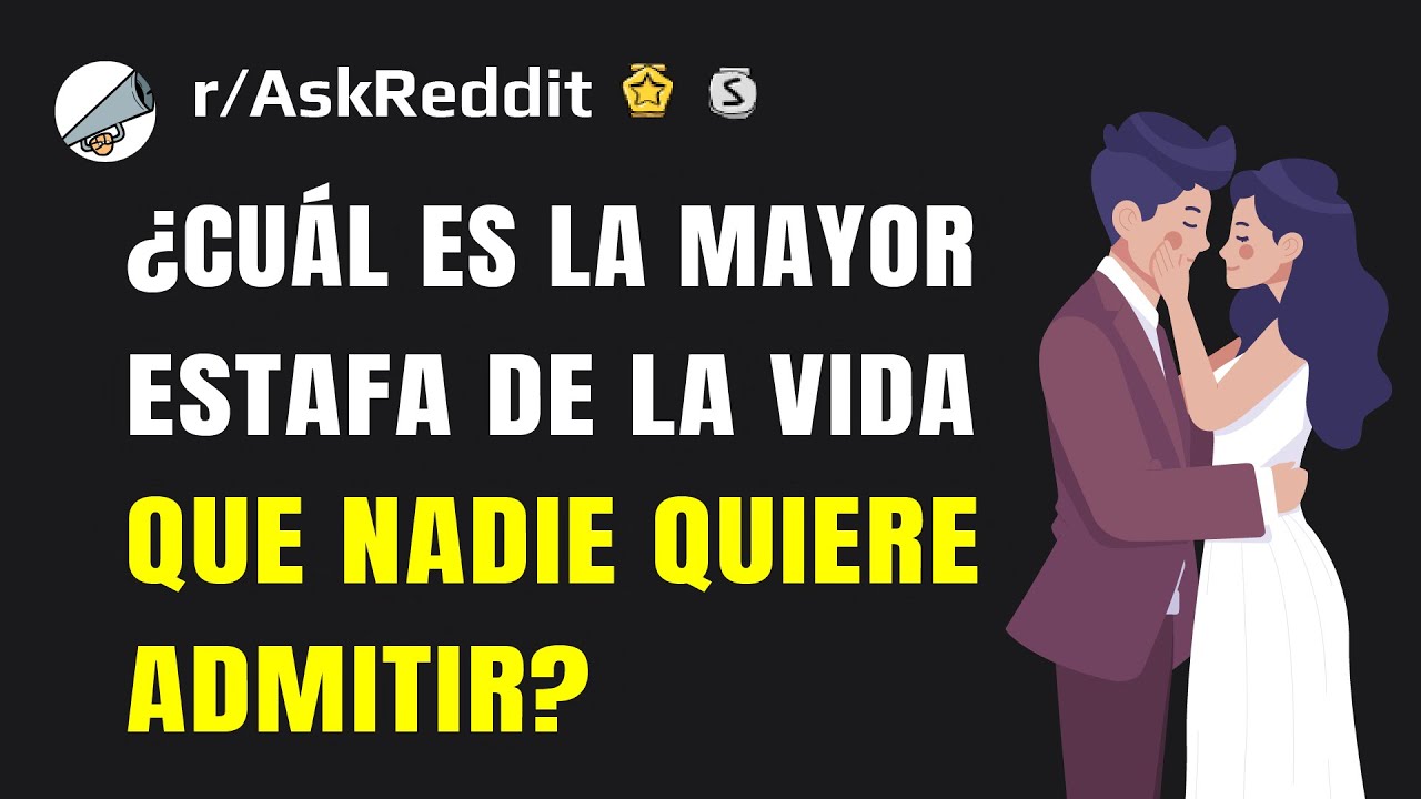 ¿Cuál es la mayor estafa de la vida que nadie quiere admitir?