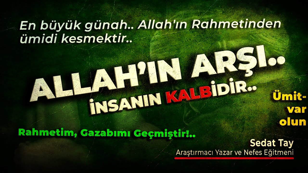 Allah'ın Arşı, İnsanın KALBidir / Rahmetim, Gazabımı Geçmiştir / Ümitvar Olun / @sedattay