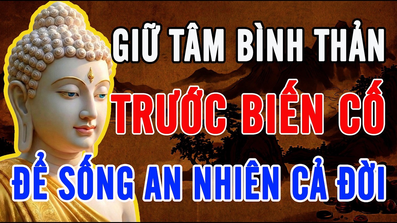 PHẬT DẠY: GIỮ TÂM BÌNH THẢN TRƯỚC MỌI BIẾN CỐ – BÍ QUYẾT SỐNG AN NHIÊN CẢ ĐỜI