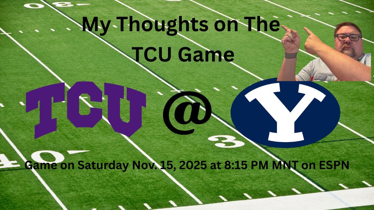 My Thoughts on BYU vs TCU Football on Saturday, Nov. 15, 2025