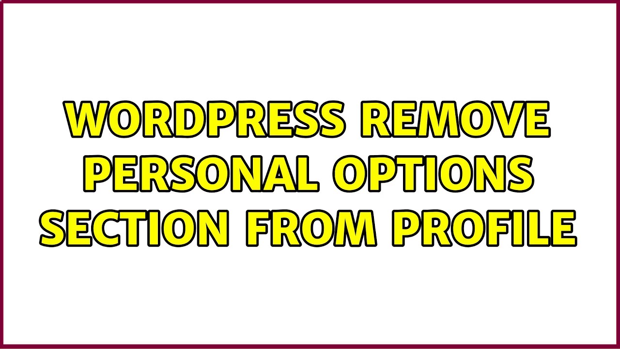 Wordpress: Remove Personal Options section from Profile (9 Solutions!!)