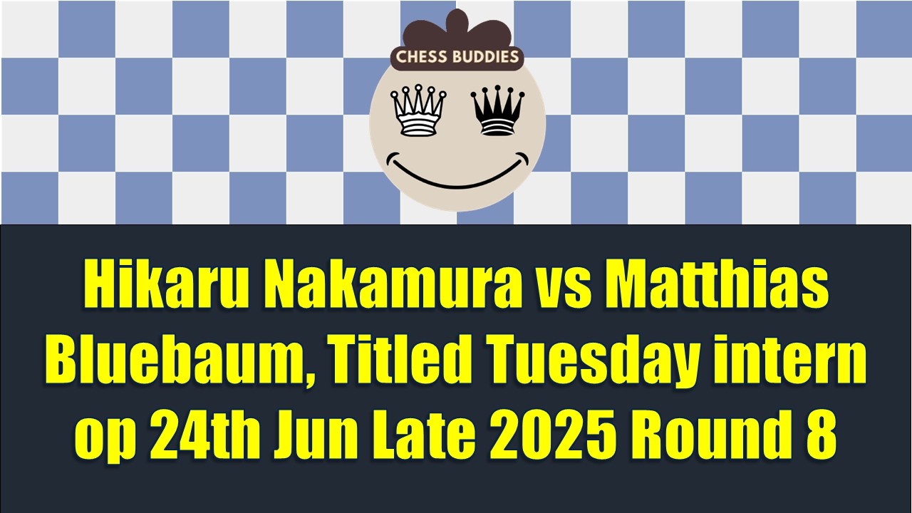 Hikaru Nakamura vs Matthias Bluebaum, Titled Tuesday intern op 24th Jun Late 2025 Round 8