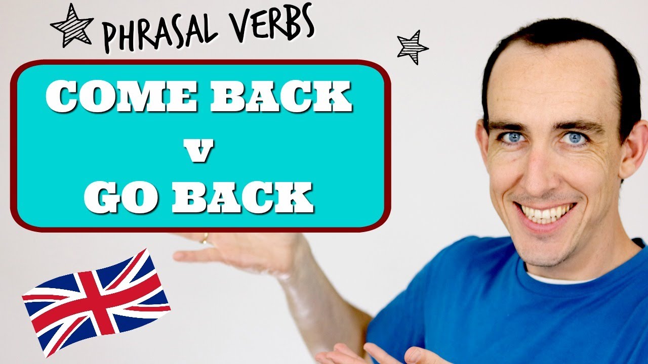 Phrasal Verbs: Come Back v Go Back