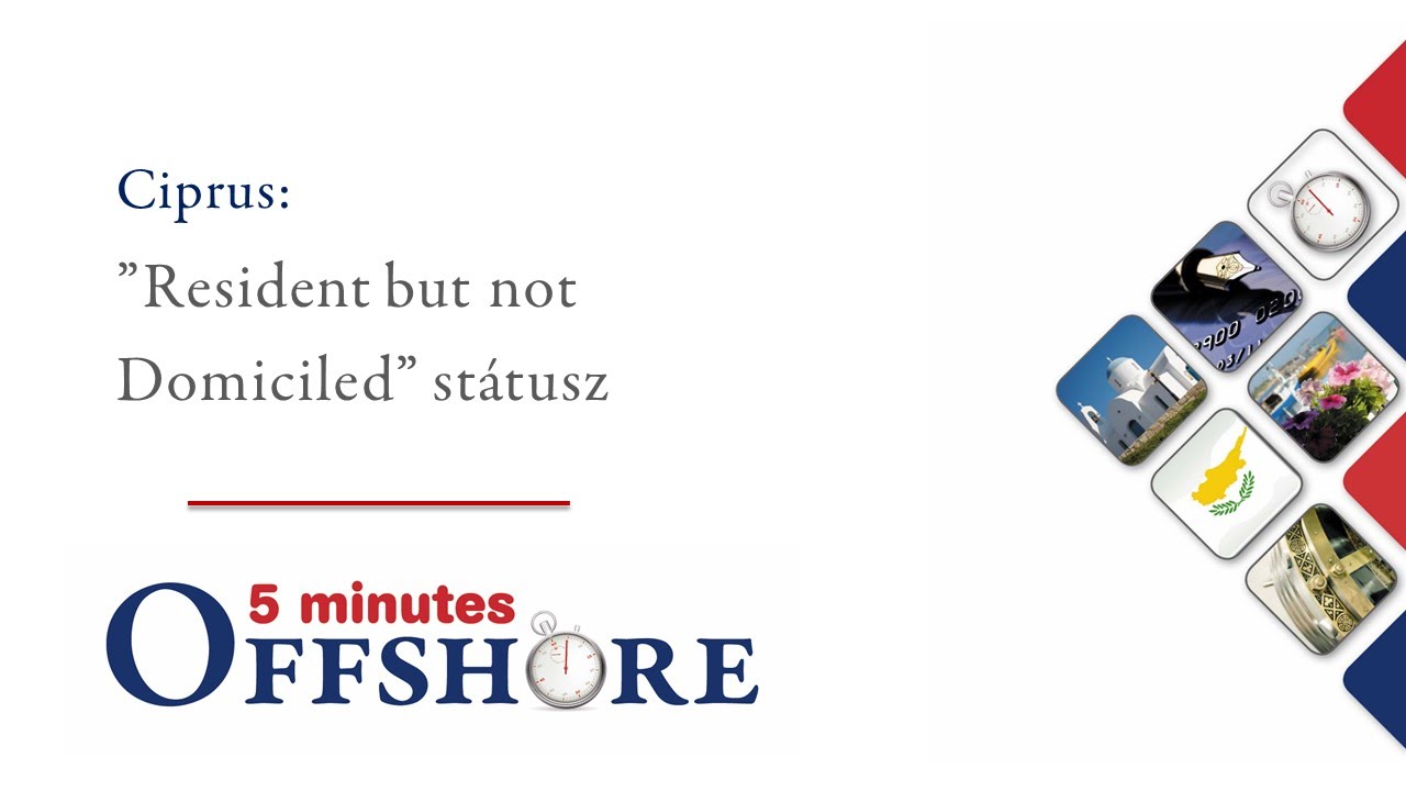 5 minutes Offshore: Ciprus - &rdquo;Resident but not Domiciled&rdquo; st&aacute;tusz