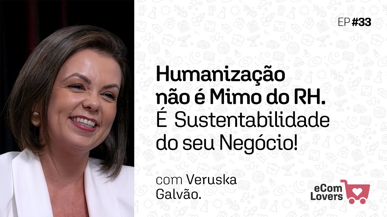 Humanização não é mimo do RH. É conformidade e sustentabilidade do negócio | eComLovers Podcast #33
