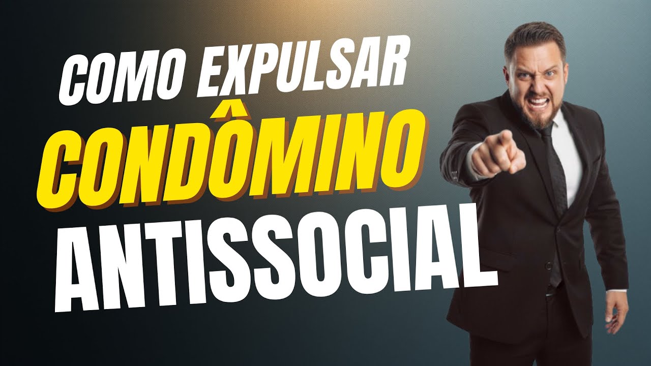 Como EXPULSAR um condômino antissocial