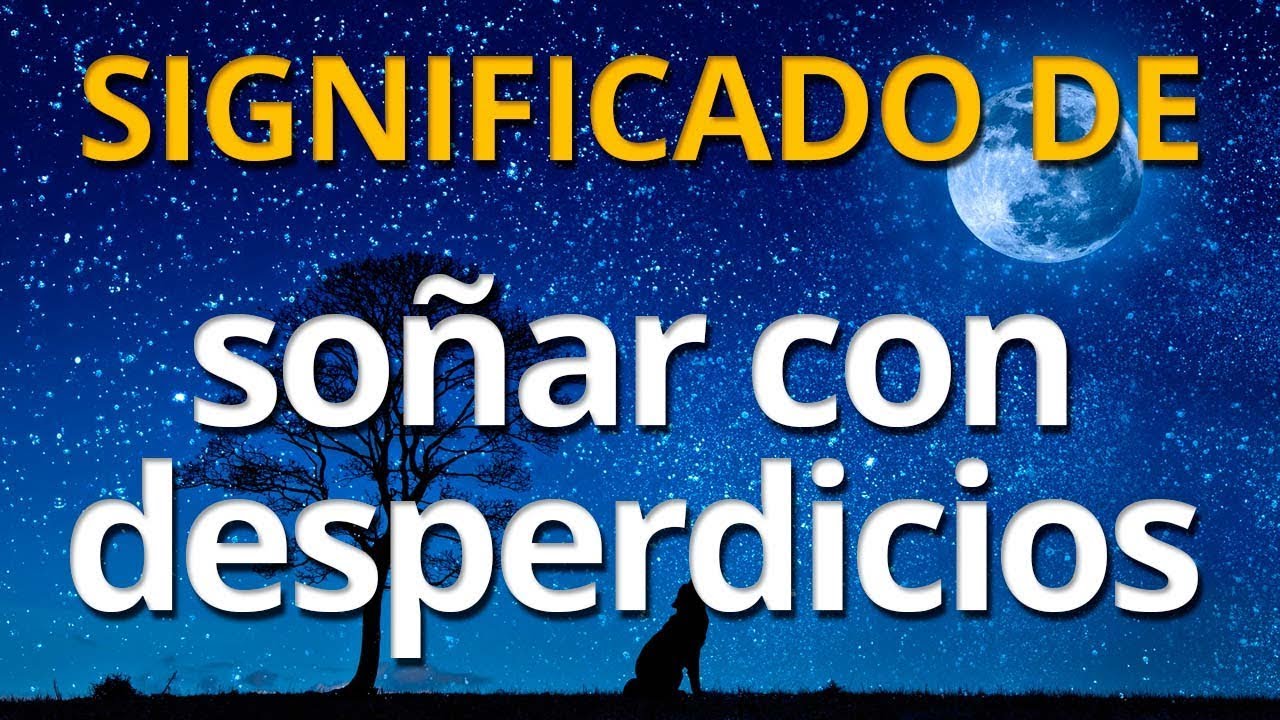 Qué significa soñar con desperdicios 💤 Interpretación de los Sueños