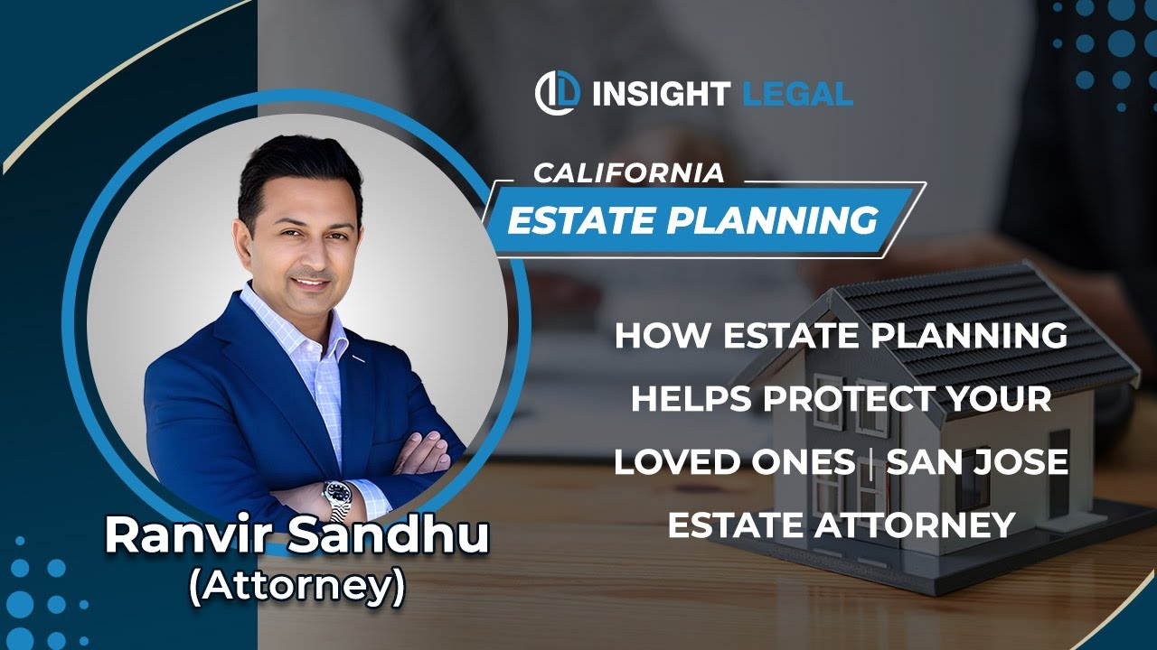 How Estate Planning Helps Protect Your Loved Ones | San Jose Estate Attorney