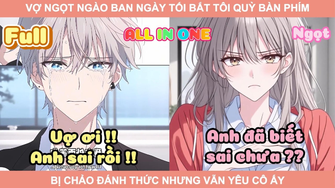ALL IN ONE | VỢ NGỌT NGÀO BAN NGÀY TỐI BẮT TÔI QUỲ BÀN PHÍM, BỊ CHẢO ĐÁNH THỨC NHƯNG VẪN YÊU CÔ ẤY