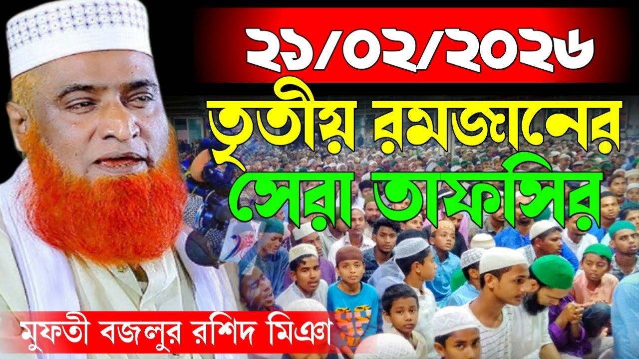 21/02/2026 তৃতীয় রমজানের মুফতী মাওঃ বজলুর রশিদ মিঞার সেরা তাফসির | Mufti Bazlur rashid new waz 2026