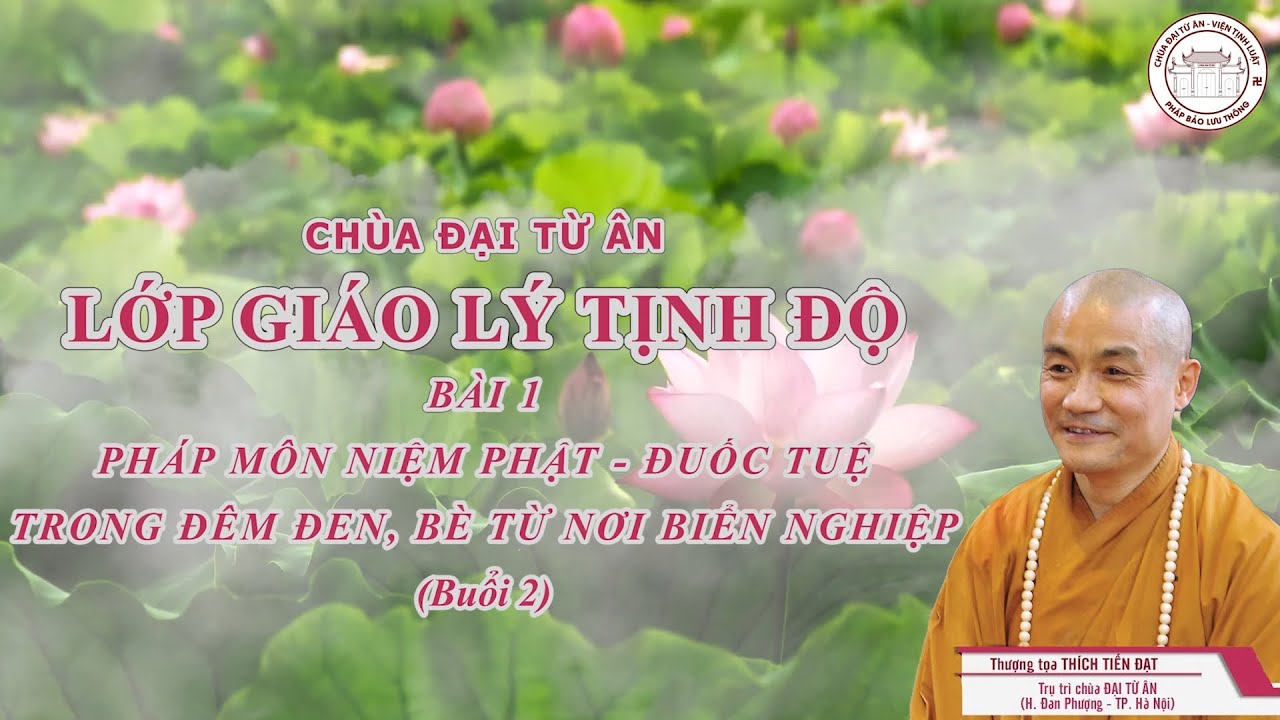 LỚP GIÁO LÝ TỊNH ĐỘ -BÀI 1:PHÁP MÔN NIỆM PHẬT-ĐUỐC TUỆ TRONG ĐÊM ĐEN, BÈ TỪ NƠI BIỂN NGHIỆP (BUỔI 2)