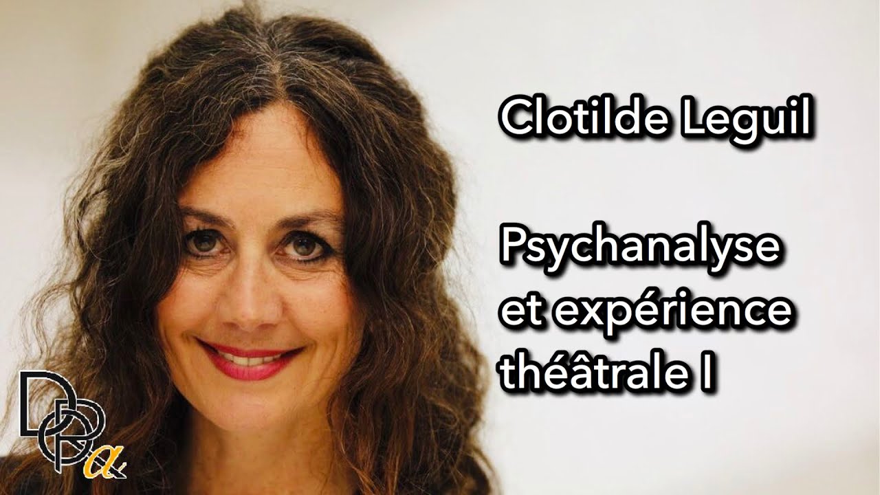 Clotilde Leguil - Psychanalyse et expérience théâtrale I