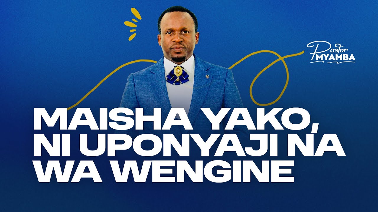 MAISHA YAKO, NI UPONYAJI WAKO NA WA WENGINE - Pastor Myamba.