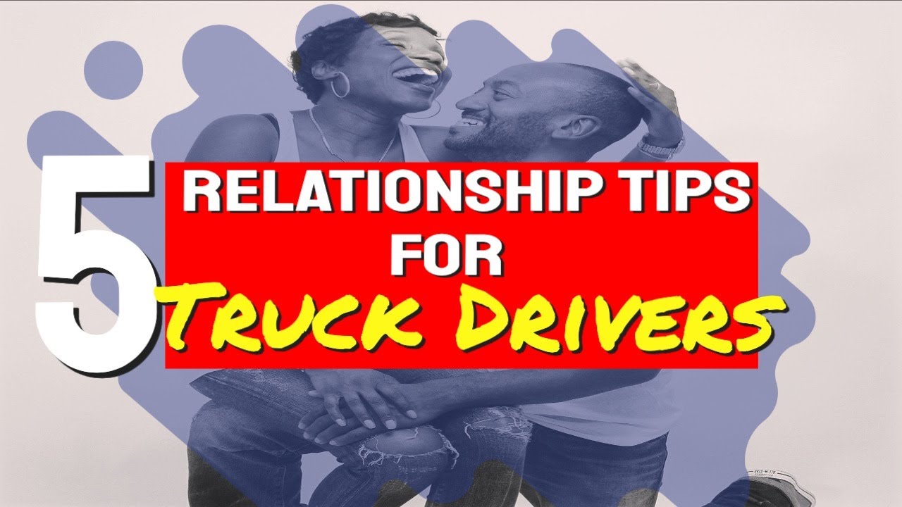 5 Relationship Tips For Truck Drivers