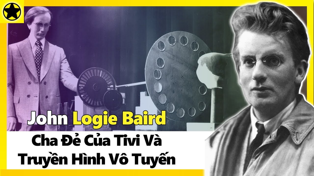 John Logie Baird – Cha Đẻ Của Tivi Và Truyền Hình Vô Tuyến