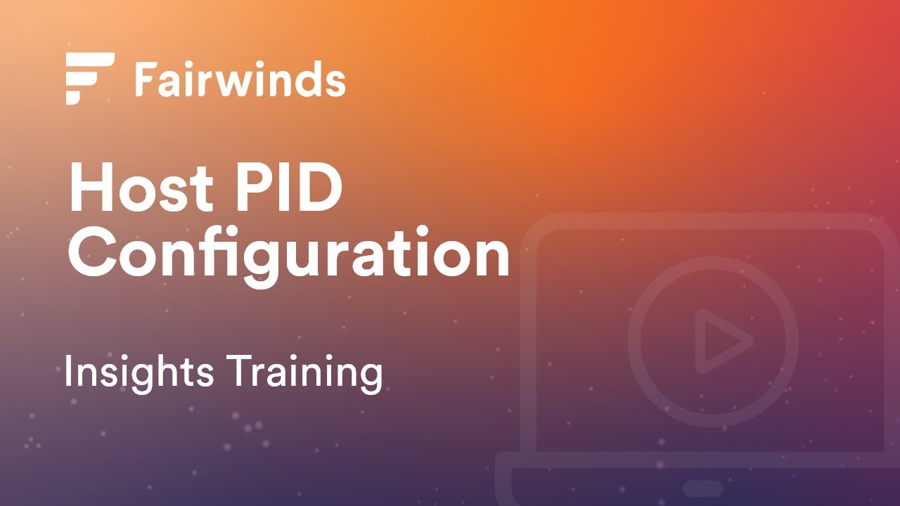 Fairwinds Insights Training: Host PID (Kubernetes Configurations)