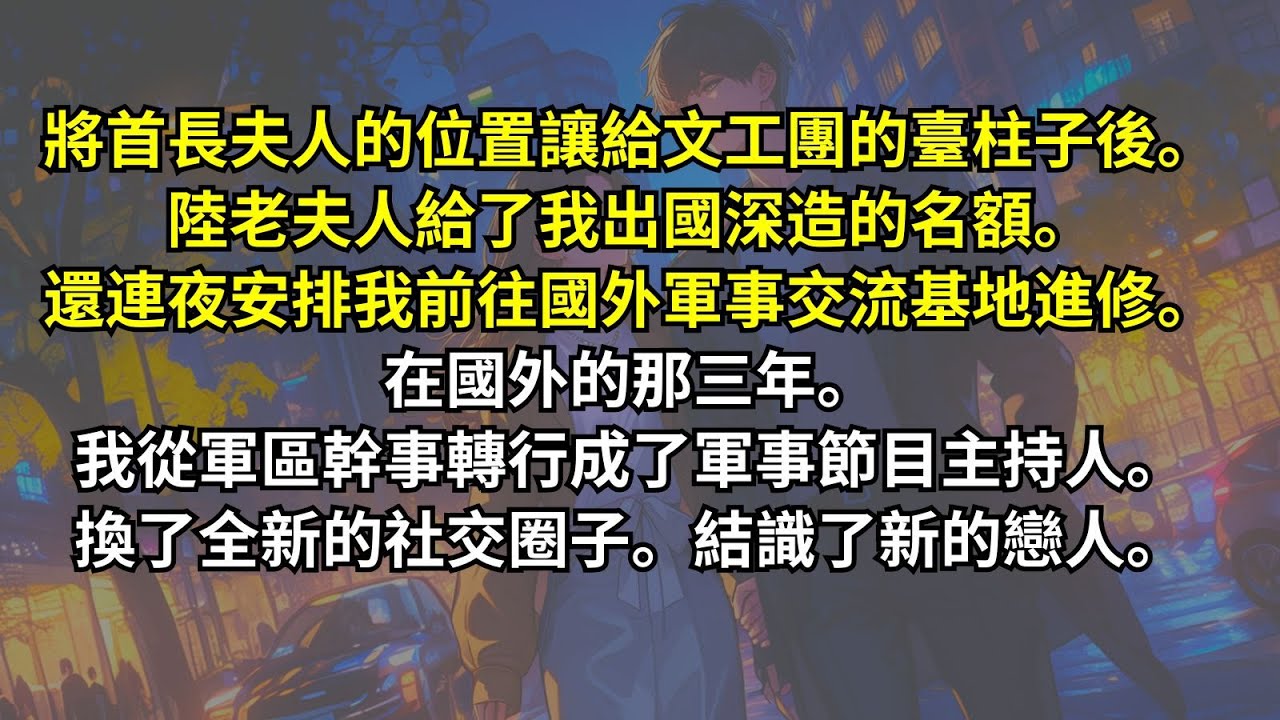 將首長夫人的位置讓給文工團的臺柱子後。陸老夫人給了我出國深造的名額。還連夜安排我前往國外軍事交流基地進修。在國外的那三年。我從軍區幹事轉行成了軍事節目主持人。換了全新的社交圈子。結識了新的戀人。