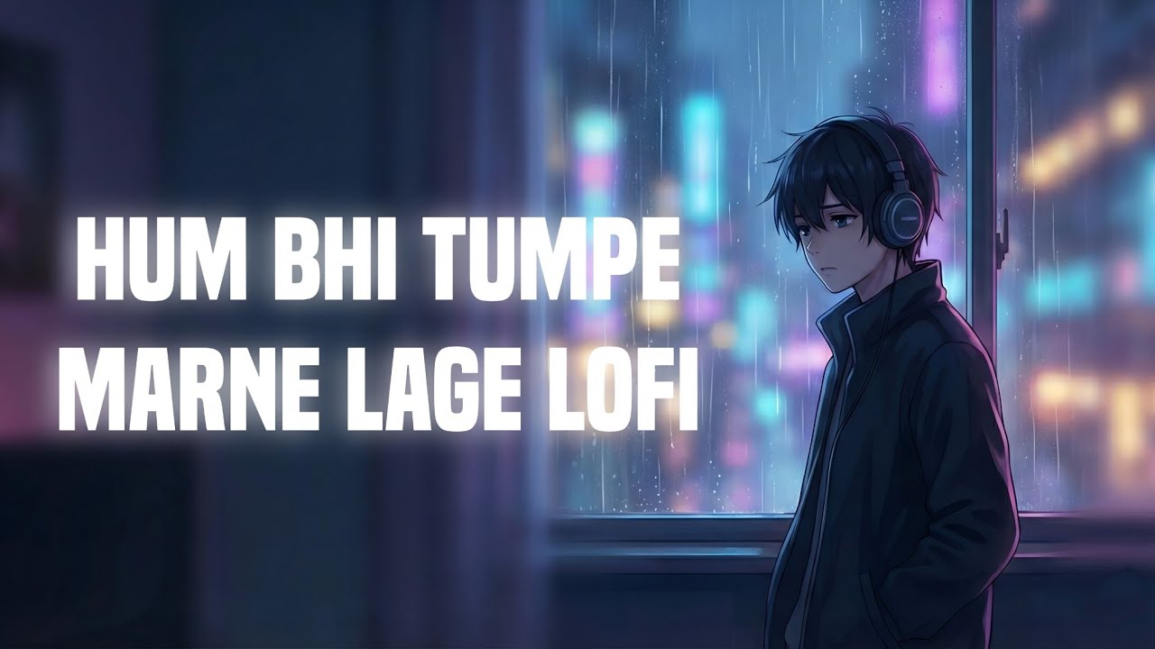 Hum Bhi Tumpe Marne Lage 💔 | Slowed + Reverb | Late Night Vibes