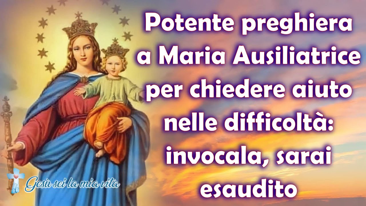 Potente preghiera a Maria Ausiliatrice per chiedere aiuto nelle difficolt&agrave;: invocala, sarai esaudito