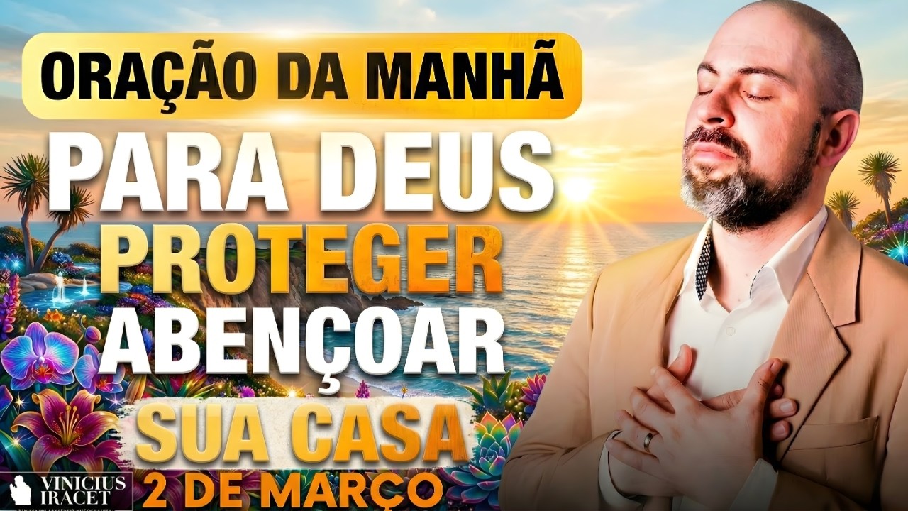 ORAÇÃO DA MANHÃ DE HOJE- 2 DE MARÇO SALMO 91 PARA DEUS PROTEGER E ABENÇOAR SUA CASA Vinicius Iracet-