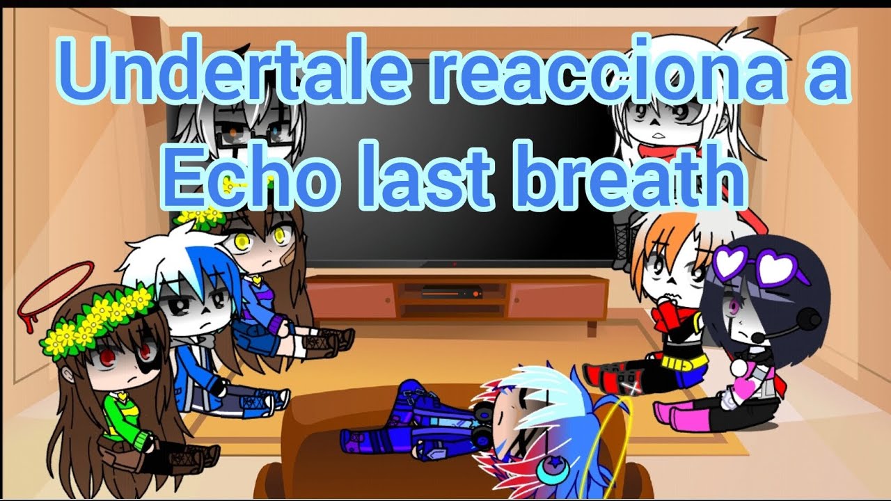 undertale reaccióna a echo last breath