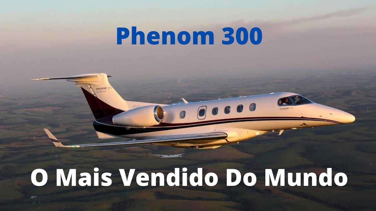 Embraer Phenom 300 - O Jato Leve Mais Vendido Do Mundo