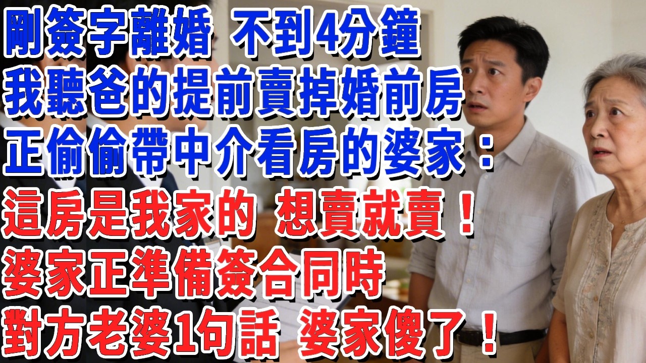 剛簽字離婚 不到4分鐘，我聽爸的提前賣掉婚前房，正偷偷帶中介看房的婆家：這房是我家的 想賣就賣！婆家正準備簽合同時，對方老婆1句話 婆家傻了！#小娟講故事 #情感故事 #老年生活