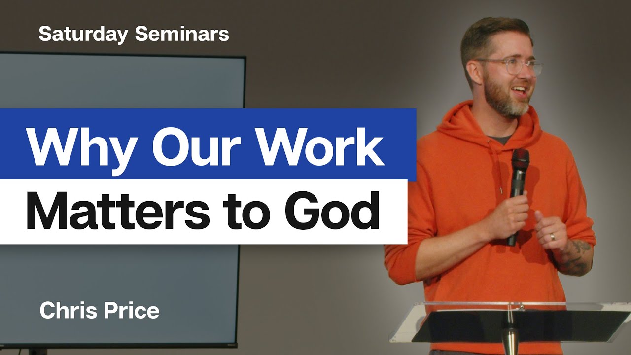 Why Our Work Matters to God - Chris Price | Saturday Seminars | August 13, 2022