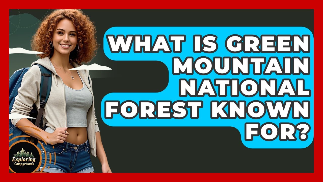 What Is Green Mountain National Forest Known For? - Exploring Campgrounds