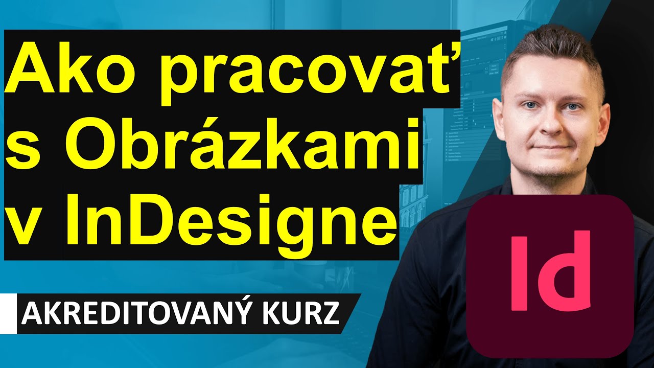 Online Kurz Adobe InDesign I. Začiatočník -  Ako pracovať s Obrázkami, Rámami (Frames) a Odkazmi?