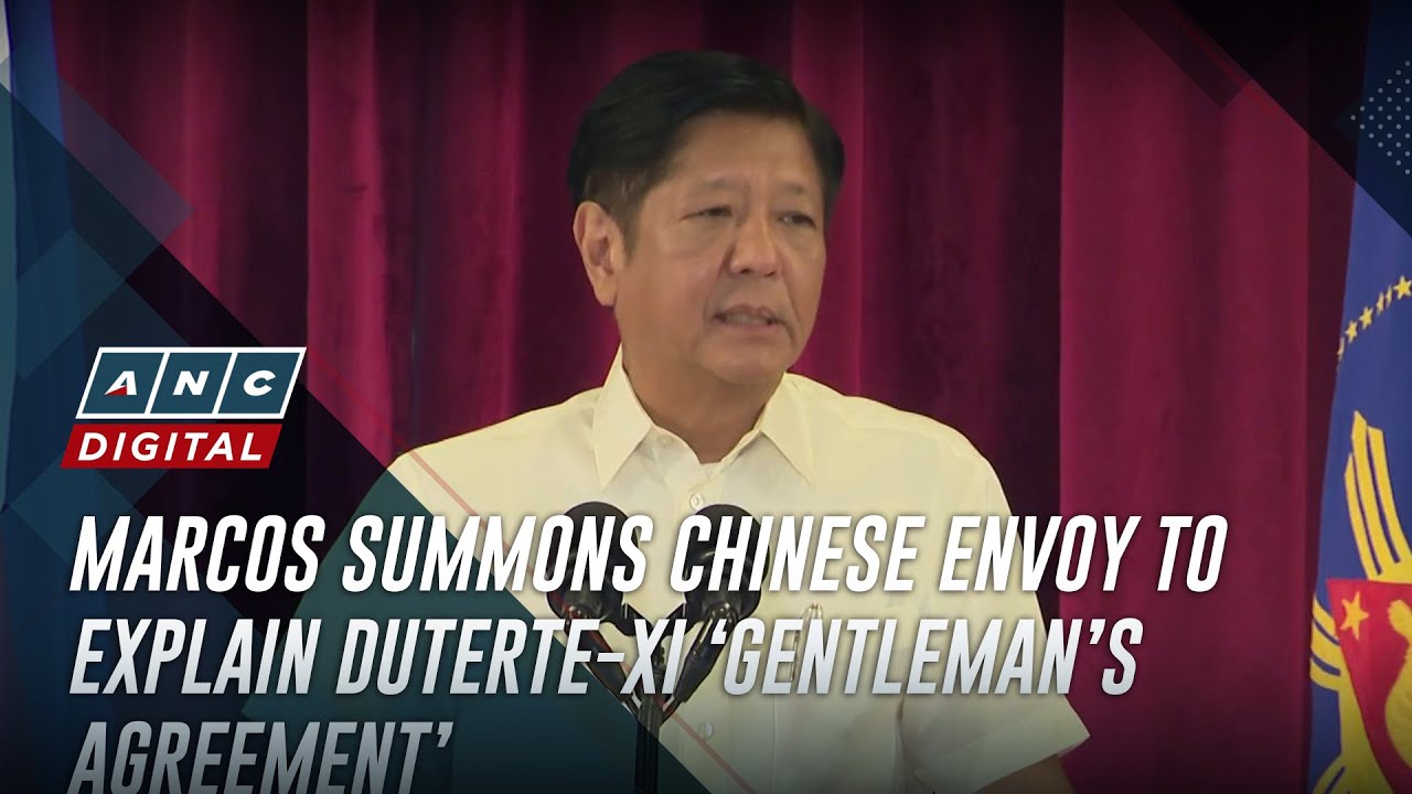 Marcos summons Chinese envoy to explain Duterte-Xi &lsquo;gentleman&rsquo;s agreement&rsquo; | ANC