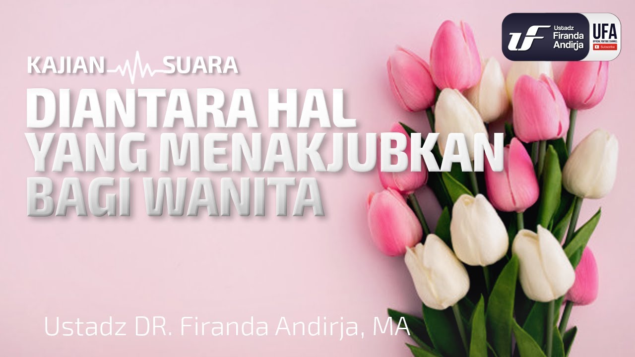Diantara Hal Yang Menakjubkan Bagi Wanita - Ustadz Dr. Firanda Andirja, M.A.