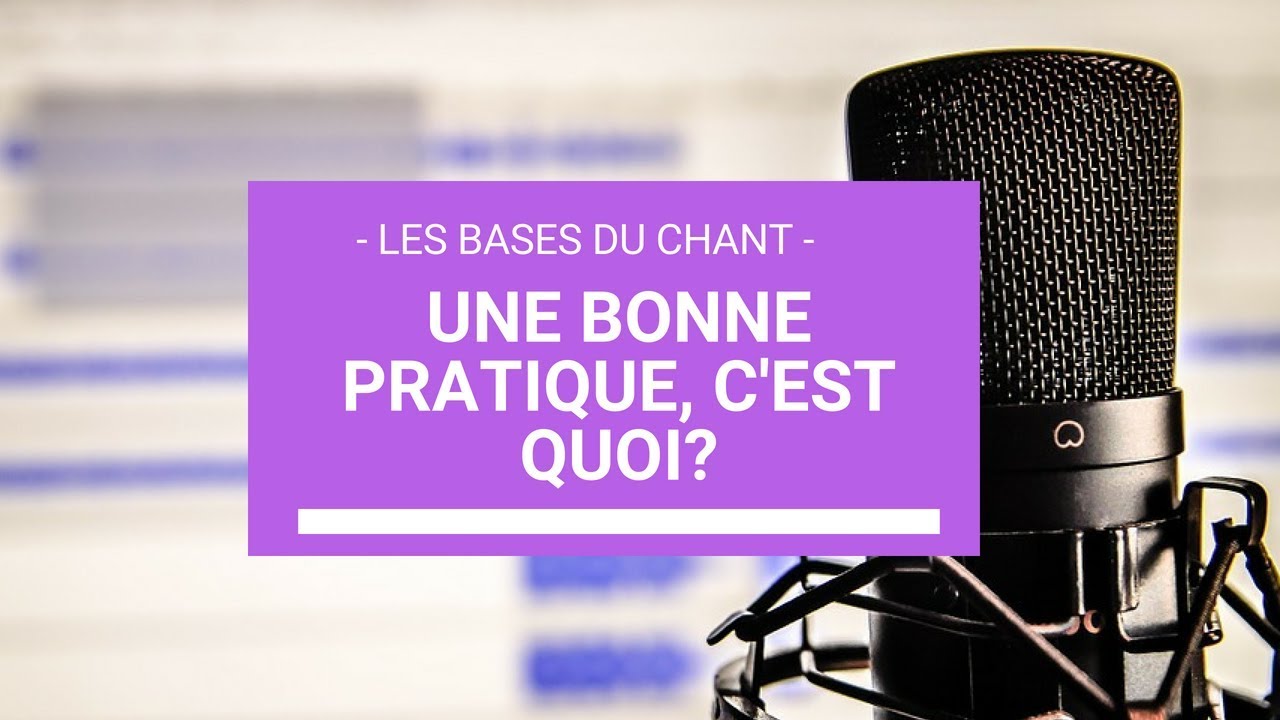 Les Bases du Chant #12 - UNE BONNE PRATIQUE