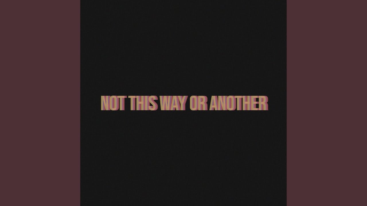 Not This Way Or Another