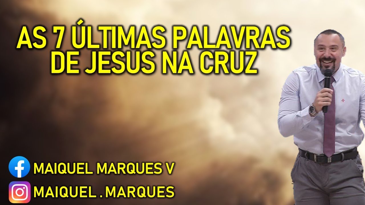 AS 7 ÚLTIMAS PALAVRAS DE JESUS NA CRUZ | PR. MAIQUEL MARQUES