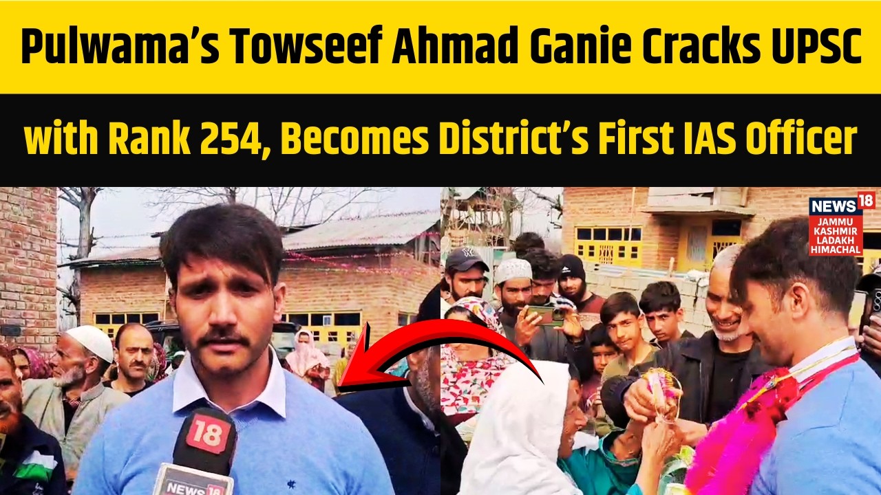 Pulwama’s Towseef Ahmad Ganie Cracks UPSC with Rank 254, Becomes District’s First IAS Officer | N18V