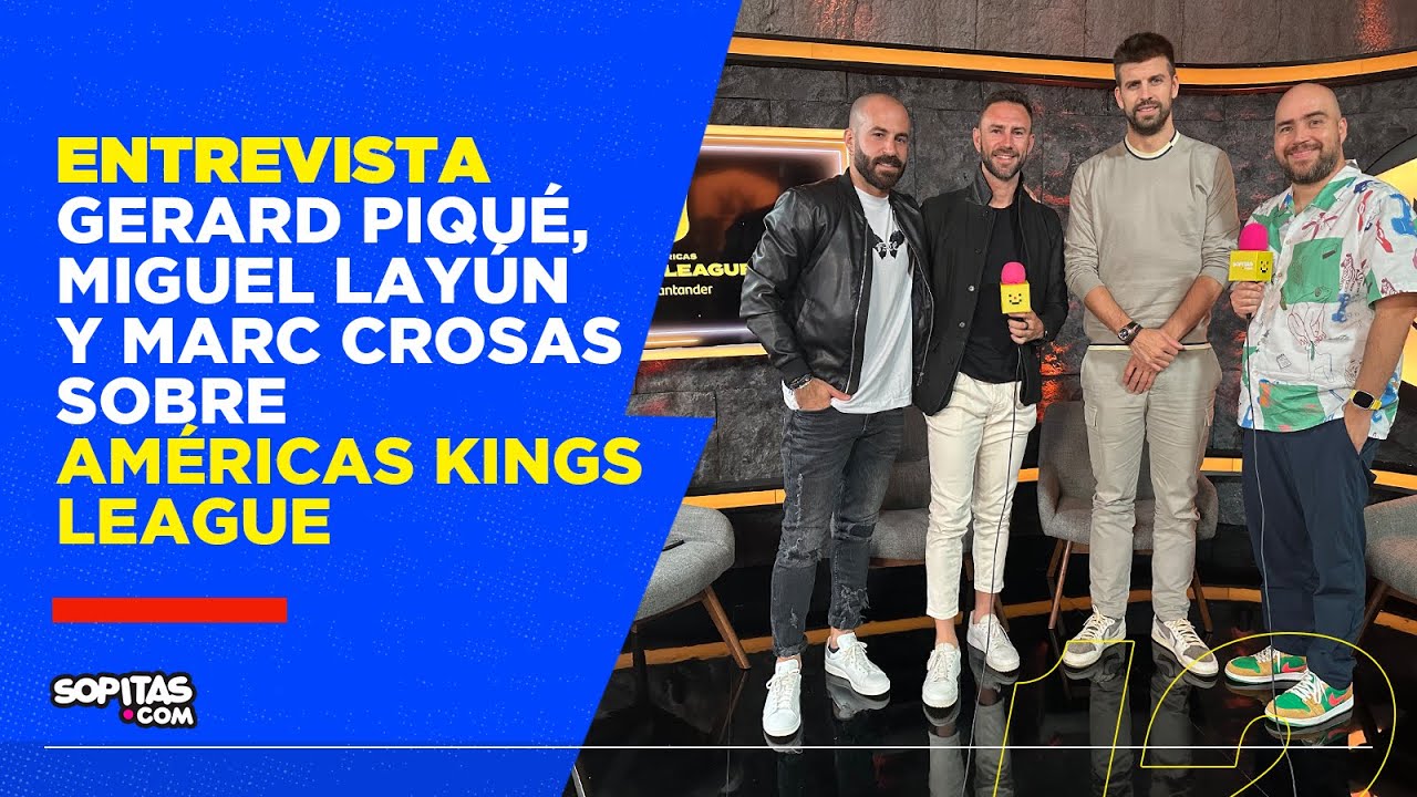 Entrevista I Piqué, Layún y Crosas nos cuentan sobre el inicio de Américas Kings League