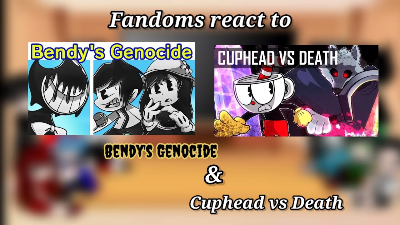 Fandoms react to Bendy Genocide & Cuphead vs Death