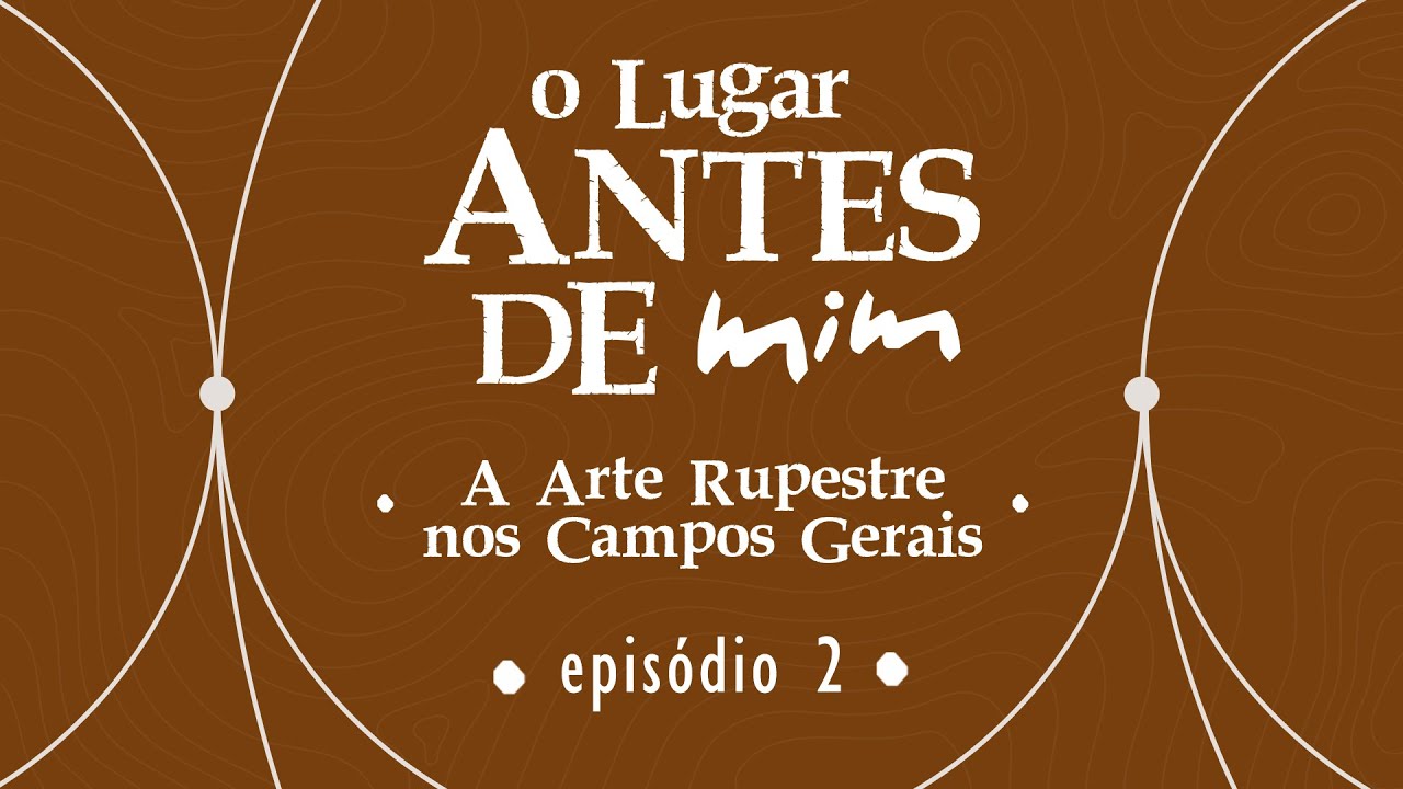 O Lugar Antes de Mim - Ep.02 A Arte Rupestre nos Campos Gerais