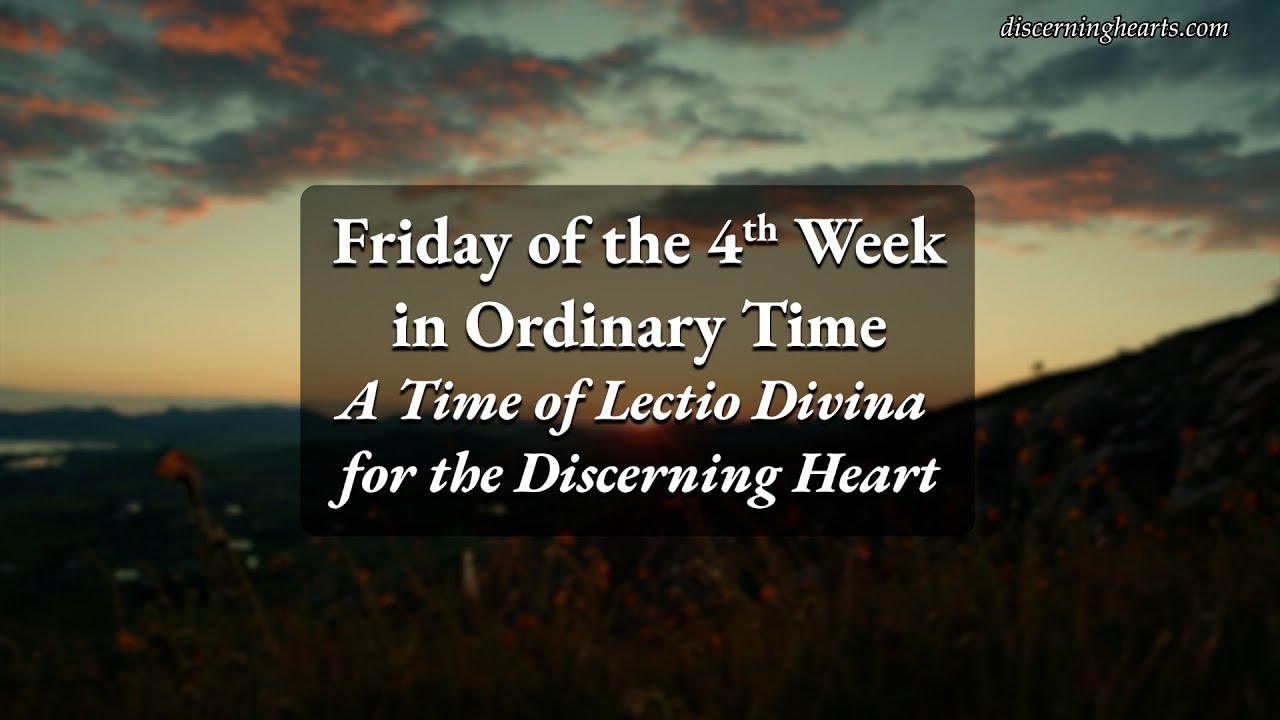 Friday of the Fourth Week in Ordinary Time  – A Time of Lectio Divina for the Discerning Heart