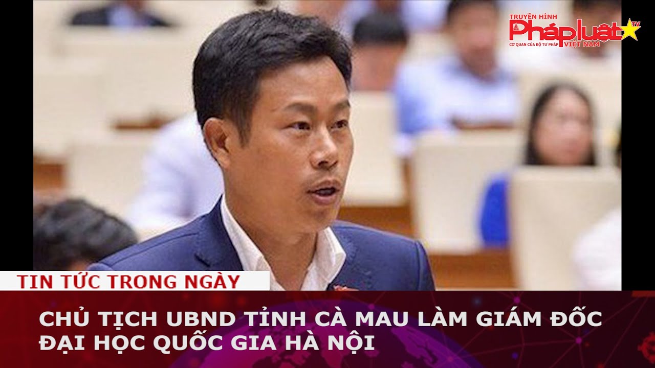 Chủ tịch UBND tỉnh Cà Mau làm giám đốc Đại học Quốc gia Hà Nội